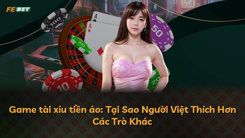 Game tài xỉu tiền ảo: Tại Sao Người Việt Thích Hơn Các Trò Khác