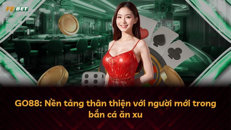 GO88: Nền tảng thân thiện với người mới trong bắn cá ăn xu
