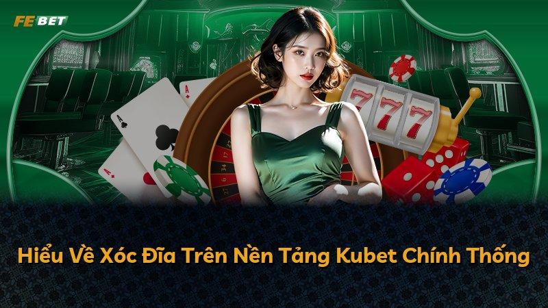 Hiểu Về Xóc Đĩa Trên Nền Tảng Kubet Chính Thống