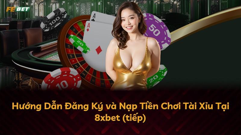 Hướng Dẫn Đăng Ký và Nạp Tiền Chơi Tài Xỉu Tại 8xbet (tiếp)