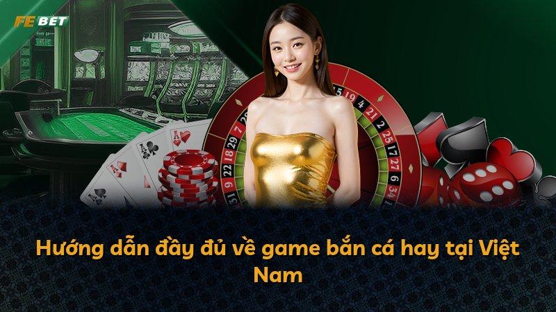 Hướng dẫn đầy đủ về game bắn cá hay tại Việt Nam