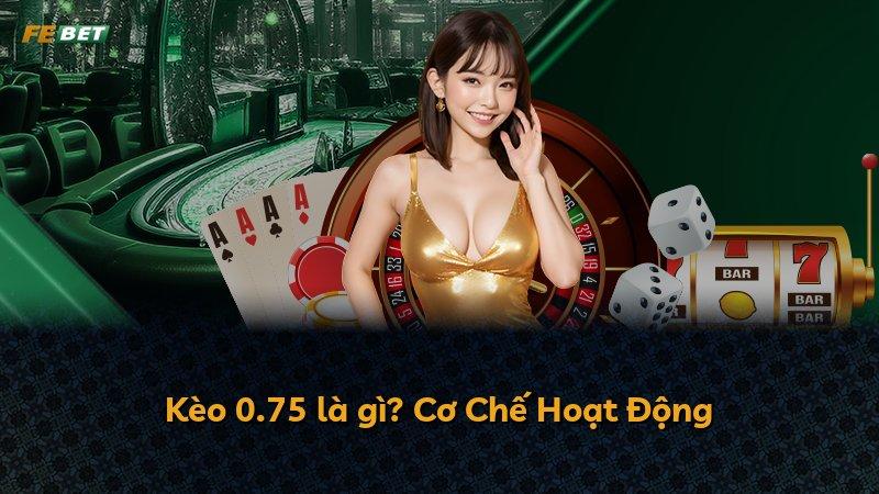 Kèo 0.75 là gì? Cơ Chế Hoạt Động