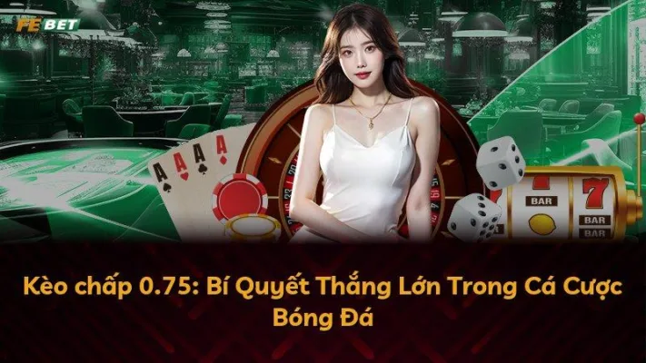 Kèo chấp 0.75: Bí Quyết Thắng Lớn Trong Cá Cược Bóng Đá