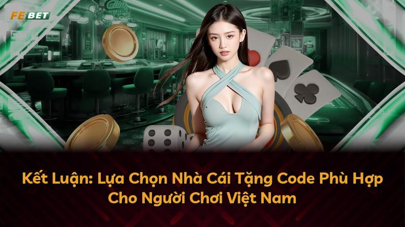 Kết Luận: Lựa Chọn Nhà Cái Tặng Code Phù Hợp Cho Người Chơi Việt Nam