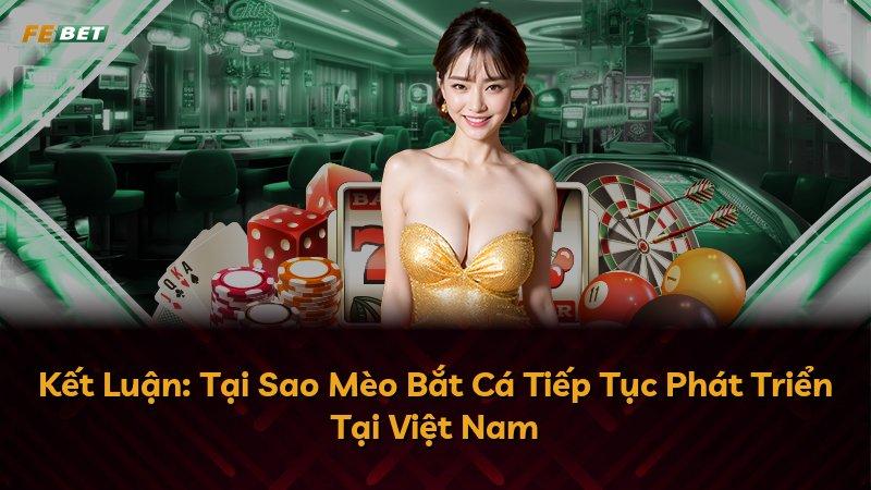 Kết Luận: Tại Sao Mèo Bắt Cá Tiếp Tục Phát Triển Tại Việt Nam