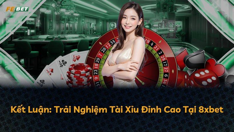 Kết Luận: Trải Nghiệm Tài Xỉu Đỉnh Cao Tại 8xbet