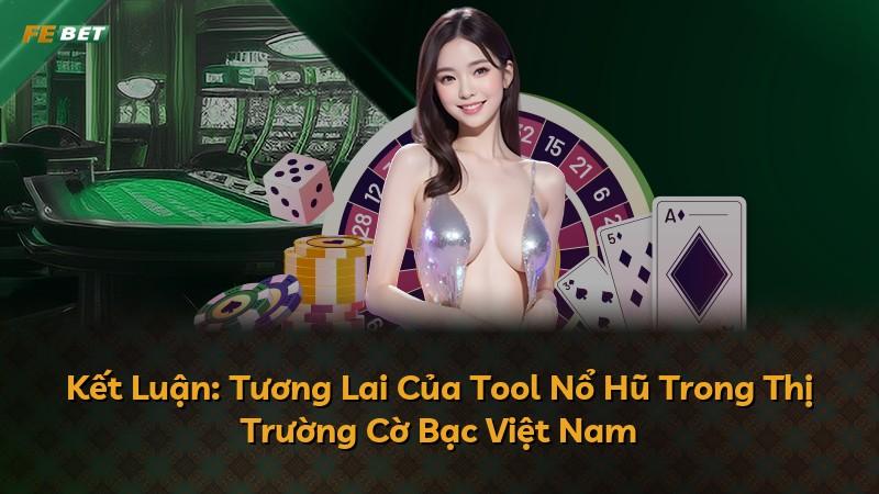 Kết Luận: Tương Lai Của Tool Nổ Hũ Trong Thị Trường Cờ Bạc Việt Nam