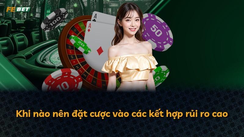 Khi nào nên đặt cược vào các kết hợp rủi ro cao