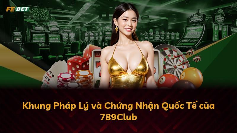 Khung Pháp Lý và Chứng Nhận Quốc Tế của 789Club
