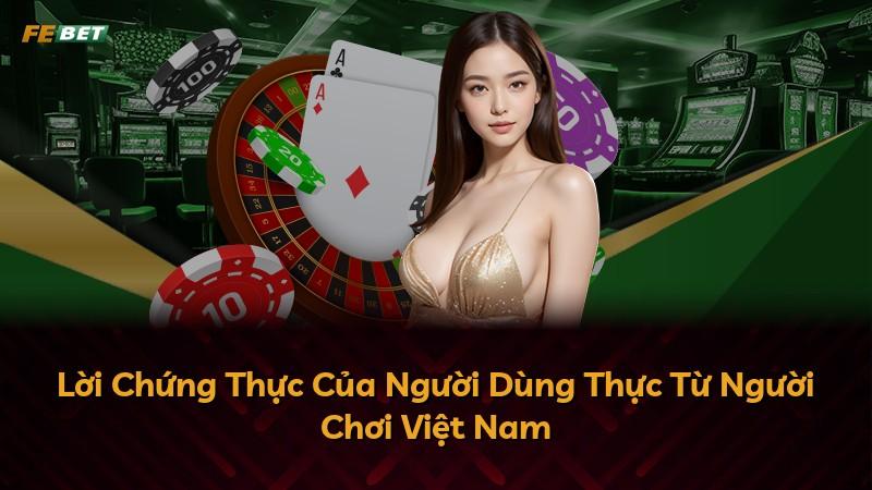 Lời Chứng Thực Của Người Dùng Thực Từ Người Chơi Việt Nam