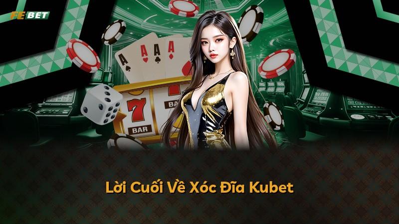 Lời Cuối Về Xóc Đĩa Kubet