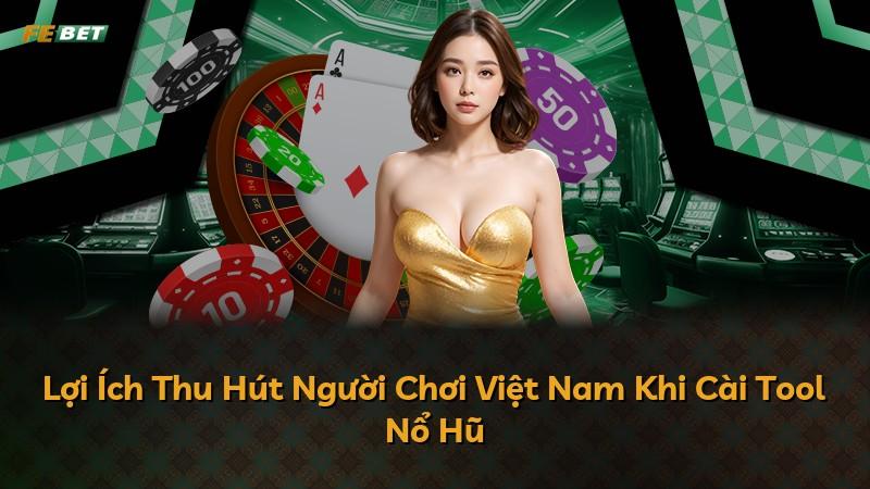Lợi Ích Thu Hút Người Chơi Việt Nam Khi Cài Tool Nổ Hũ