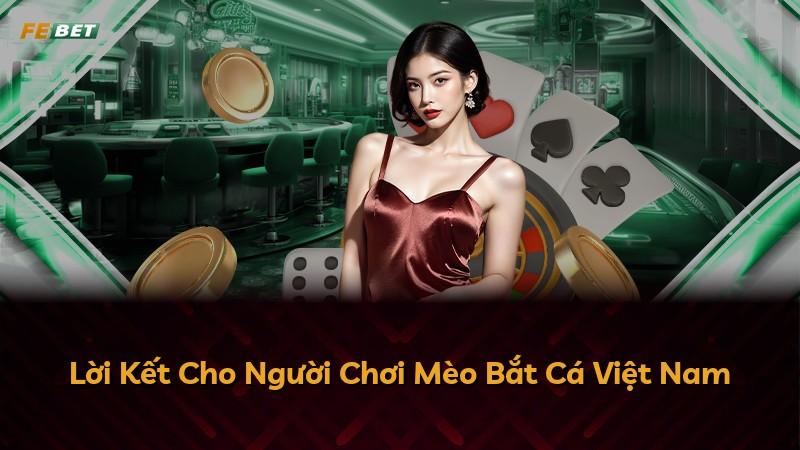 Lời Kết Cho Người Chơi Mèo Bắt Cá Việt Nam