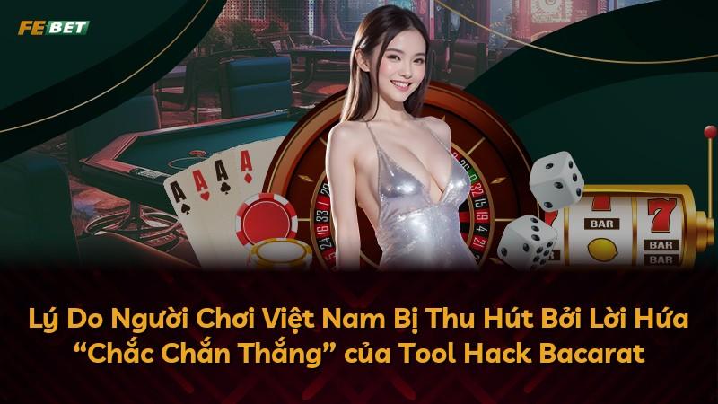Lý Do Người Chơi Việt Nam Bị Thu Hút Bởi Lời Hứa “Chắc Chắn Thắng” của Tool Hack Bacarat