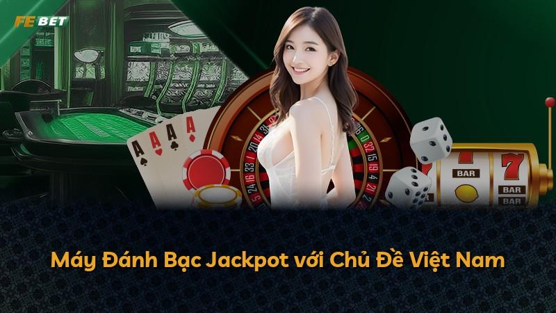 Máy Đánh Bạc Jackpot với Chủ Đề Việt Nam