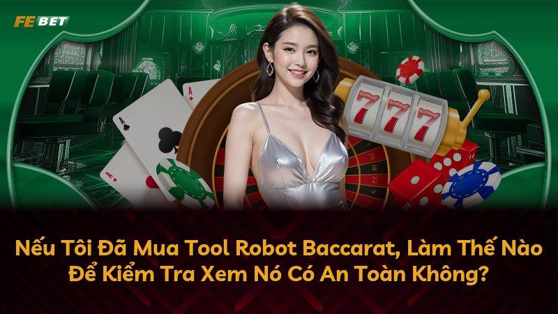 Nếu Tôi Đã Mua Tool Robot Baccarat, Làm Thế Nào Để Kiểm Tra Xem Nó Có An Toàn Không?