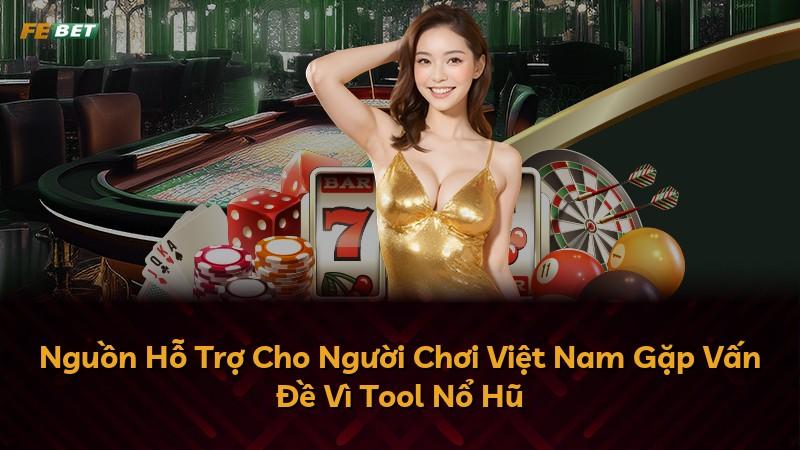 Nguồn Hỗ Trợ Cho Người Chơi Việt Nam Gặp Vấn Đề Vì Tool Nổ Hũ
