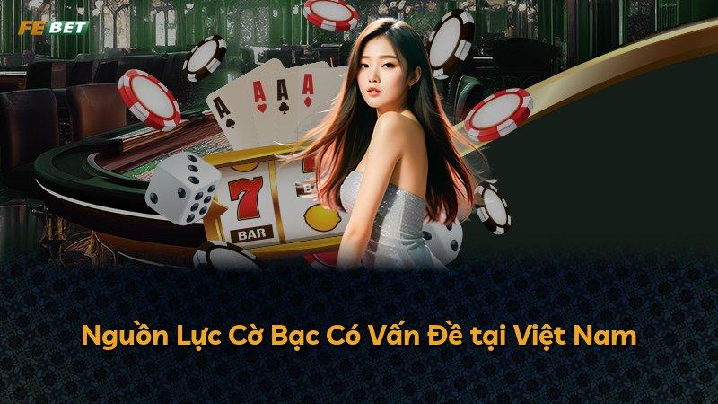Nguồn Lực Cờ Bạc Có Vấn Đề tại Việt Nam