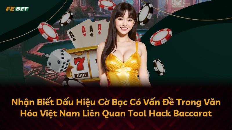Nhận Biết Dấu Hiệu Cờ Bạc Có Vấn Đề Trong Văn Hóa Việt Nam Liên Quan Tool Hack Baccarat