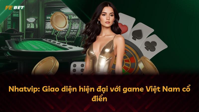 Nhatvip: Giao diện hiện đại với game Việt Nam cổ điển