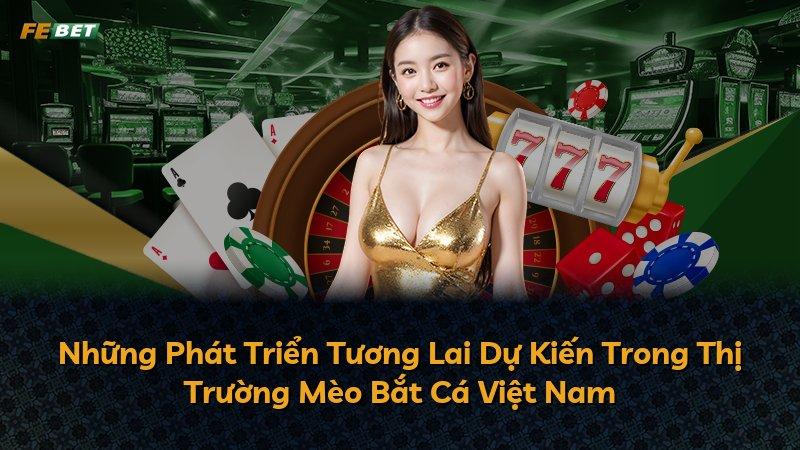Những Phát Triển Tương Lai Dự Kiến Trong Thị Trường Mèo Bắt Cá Việt Nam
