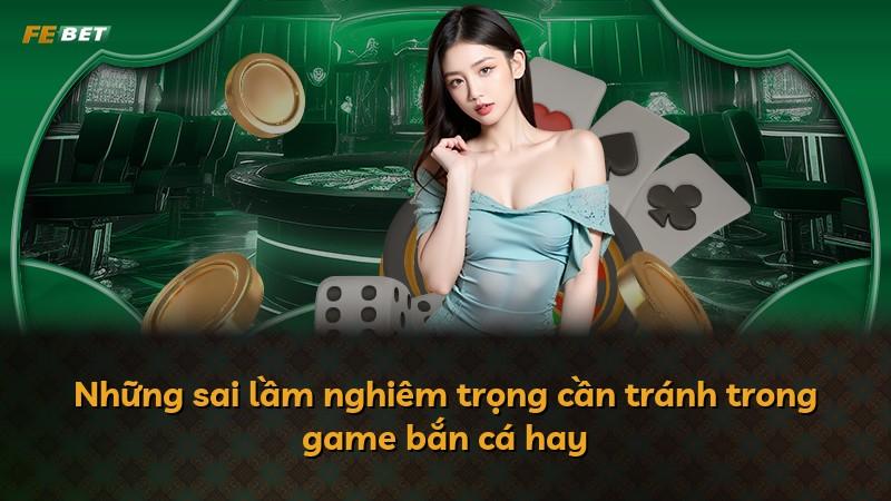 Những sai lầm nghiêm trọng cần tránh trong game bắn cá hay
