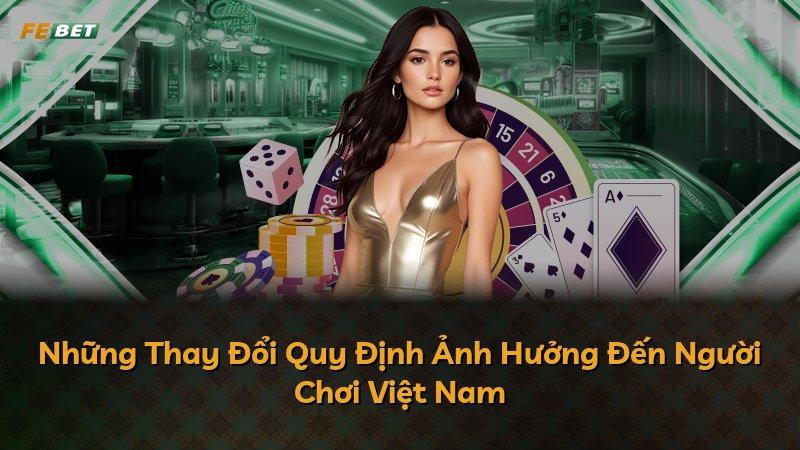 Những Thay Đổi Quy Định Ảnh Hưởng Đến Người Chơi Việt Nam