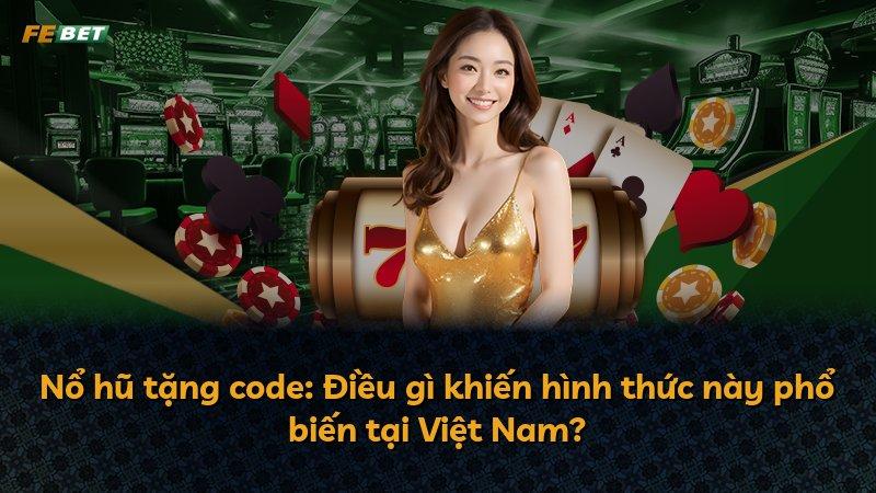 Nổ hũ tặng code: Điều gì khiến hình thức này phổ biến tại Việt Nam?