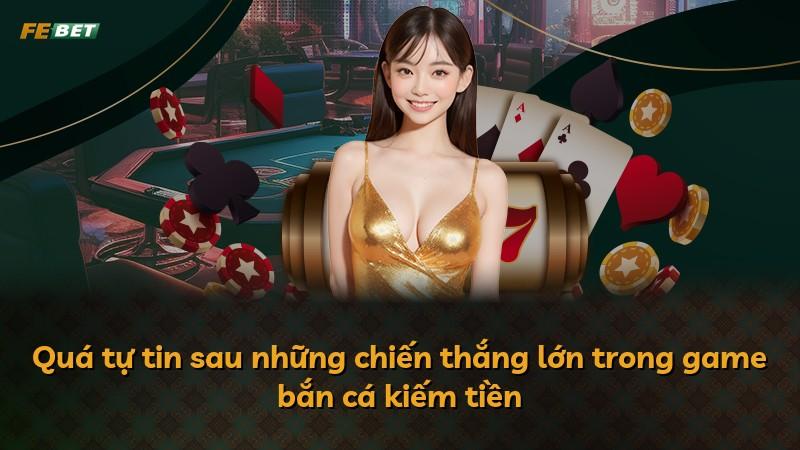 Quá tự tin sau những chiến thắng lớn trong game bắn cá kiếm tiền