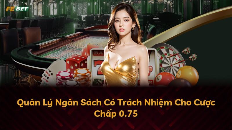 Quản Lý Ngân Sách Có Trách Nhiệm Cho Cược Chấp 0.75