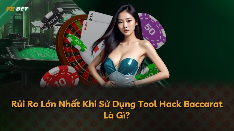 Rủi Ro Lớn Nhất Khi Sử Dụng Tool Hack Baccarat Là Gì?