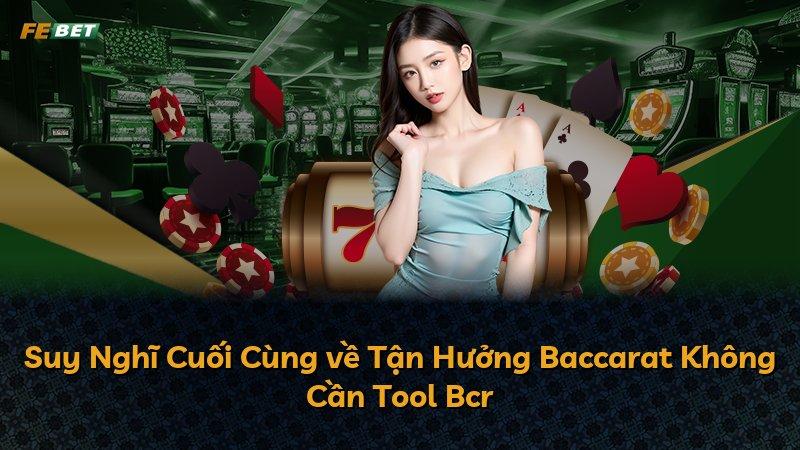 Suy Nghĩ Cuối Cùng về Tận Hưởng Baccarat Không Cần Tool Bcr