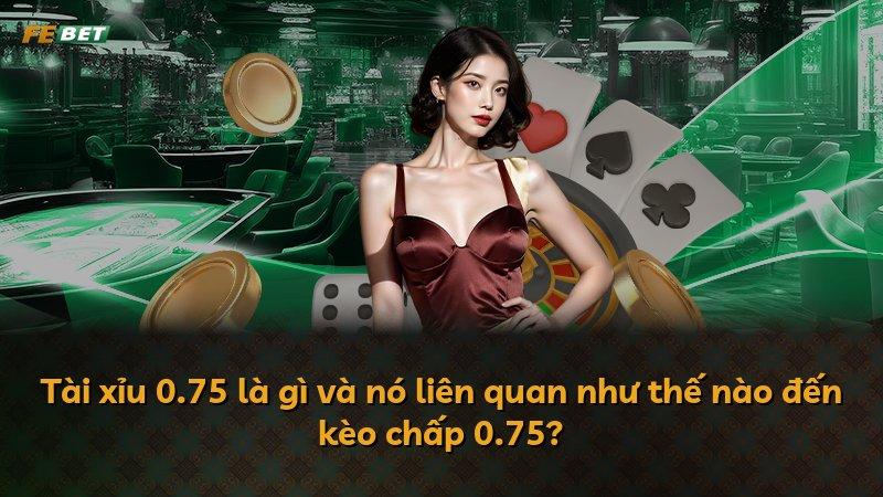 Tài xỉu 0.75 là gì và nó liên quan như thế nào đến kèo chấp 0.75?