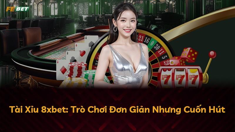 Tài Xỉu 8xbet: Trò Chơi Đơn Giản Nhưng Cuốn Hút