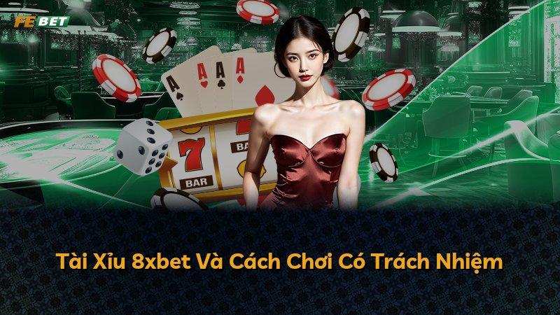 Tài Xỉu 8xbet Và Cách Chơi Có Trách Nhiệm