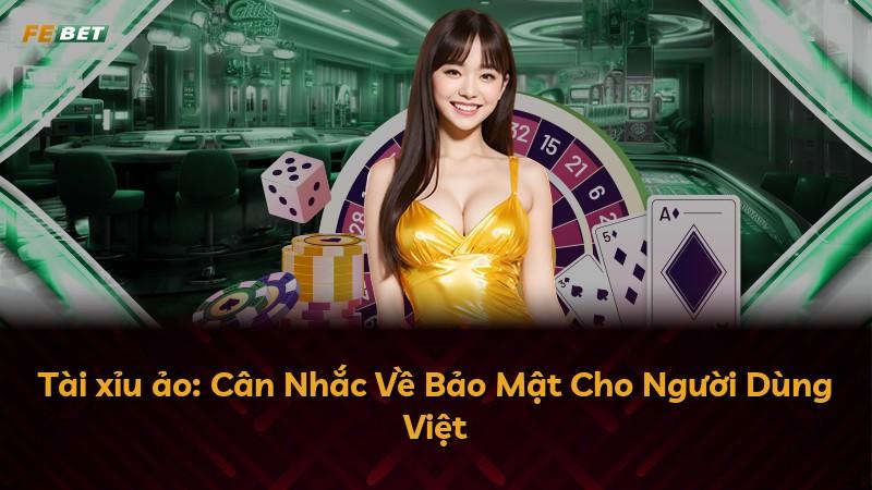 Tài xỉu ảo: Cân Nhắc Về Bảo Mật Cho Người Dùng Việt