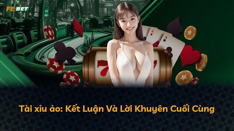 Tài xỉu ảo: Kết Luận Và Lời Khuyên Cuối Cùng