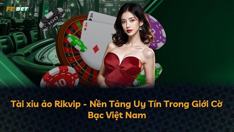 Tài xỉu ảo Rikvip - Nền Tảng Uy Tín Trong Giới Cờ Bạc Việt Nam