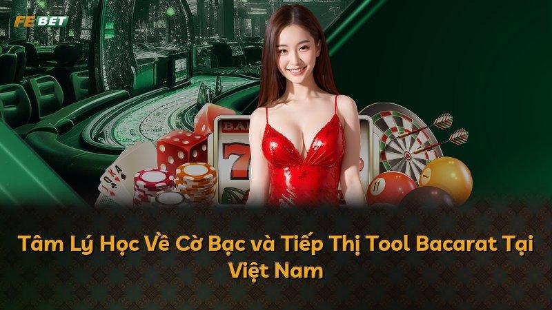 Tâm Lý Học Về Cờ Bạc và Tiếp Thị Tool Bacarat Tại Việt Nam