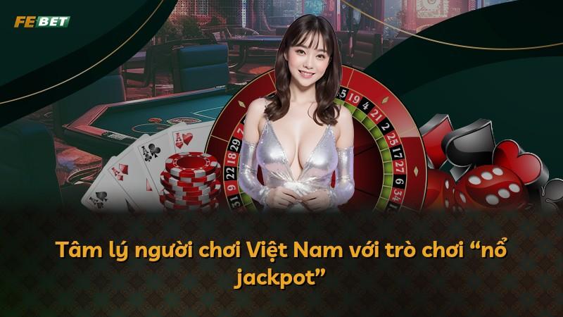 Tâm lý người chơi Việt Nam với trò chơi “nổ jackpot”