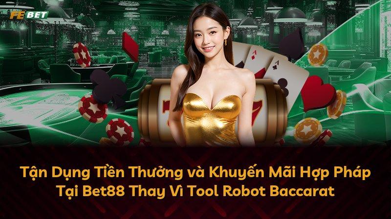 Tận Dụng Tiền Thưởng và Khuyến Mãi Hợp Pháp Tại Bet88 Thay Vì Tool Robot Baccarat