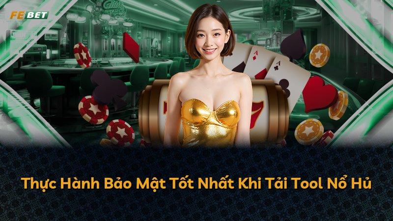 Thực Hành Bảo Mật Tốt Nhất Khi Tải Tool Nổ Hủ