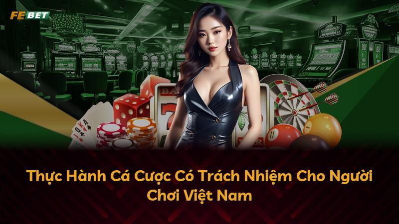 Thực Hành Cá Cược Có Trách Nhiệm Cho Người Chơi Việt Nam