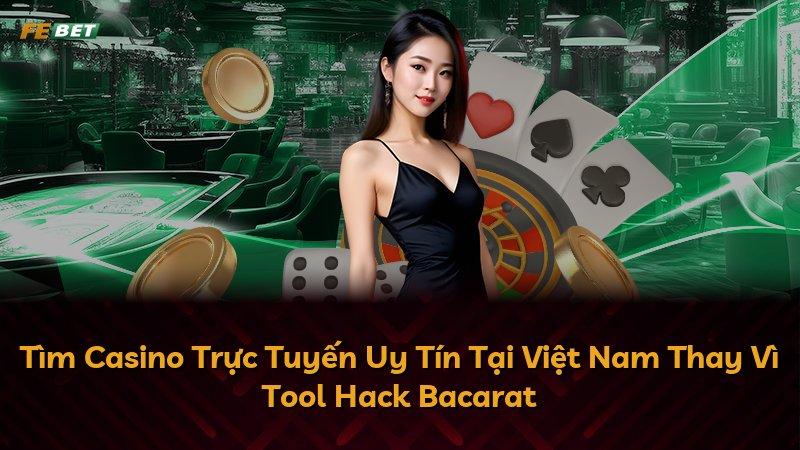 Tìm Casino Trực Tuyến Uy Tín Tại Việt Nam Thay Vì Tool Hack Bacarat