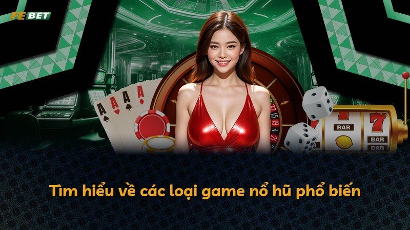 Tìm hiểu về các loại game nổ hũ phổ biến