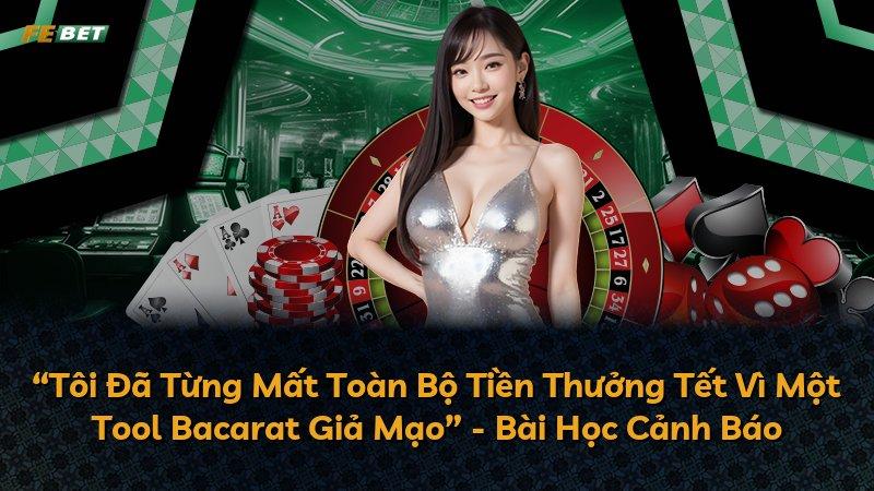 “Tôi Đã Từng Mất Toàn Bộ Tiền Thưởng Tết Vì Một Tool Bacarat Giả Mạo” - Bài Học Cảnh Báo