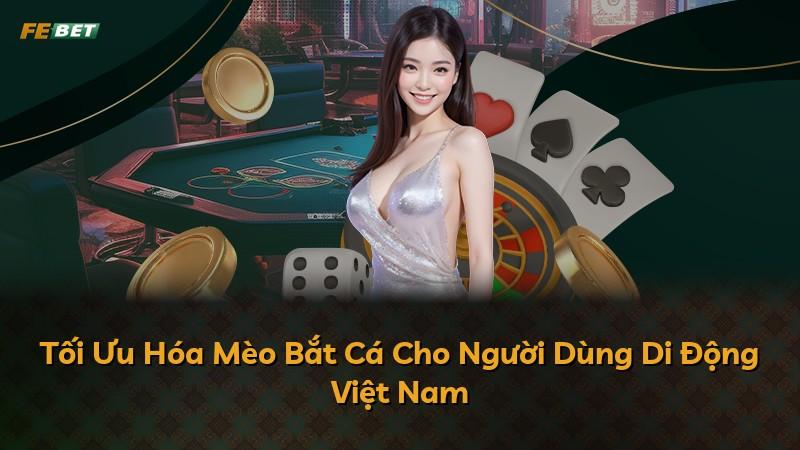 Tối Ưu Hóa Mèo Bắt Cá Cho Người Dùng Di Động Việt Nam
