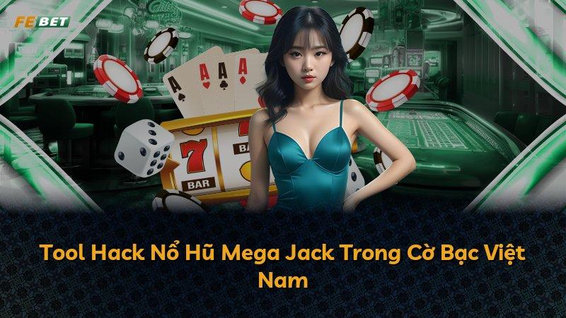 Tool Hack Nổ Hũ Mega Jack Trong Cờ Bạc Việt Nam