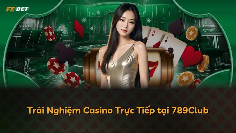 Trải Nghiệm Casino Trực Tiếp tại 789Club