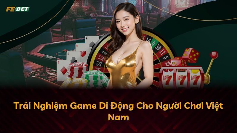 Trải Nghiệm Game Di Động Cho Người Chơi Việt Nam